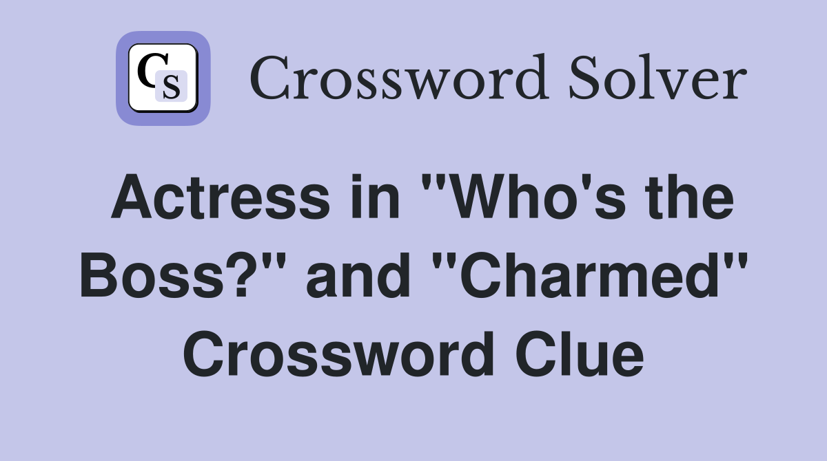 Actress in "Who's the Boss?" and "Charmed" Crossword Clue Answers